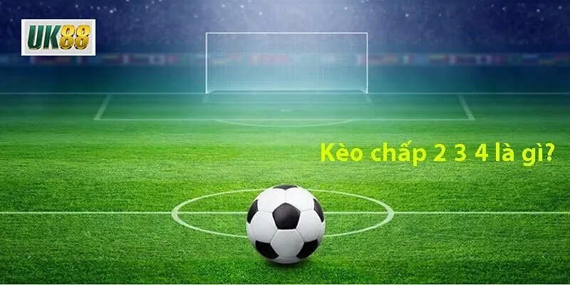 Tìm hiểu kèo chấp 2 3 4 là gì